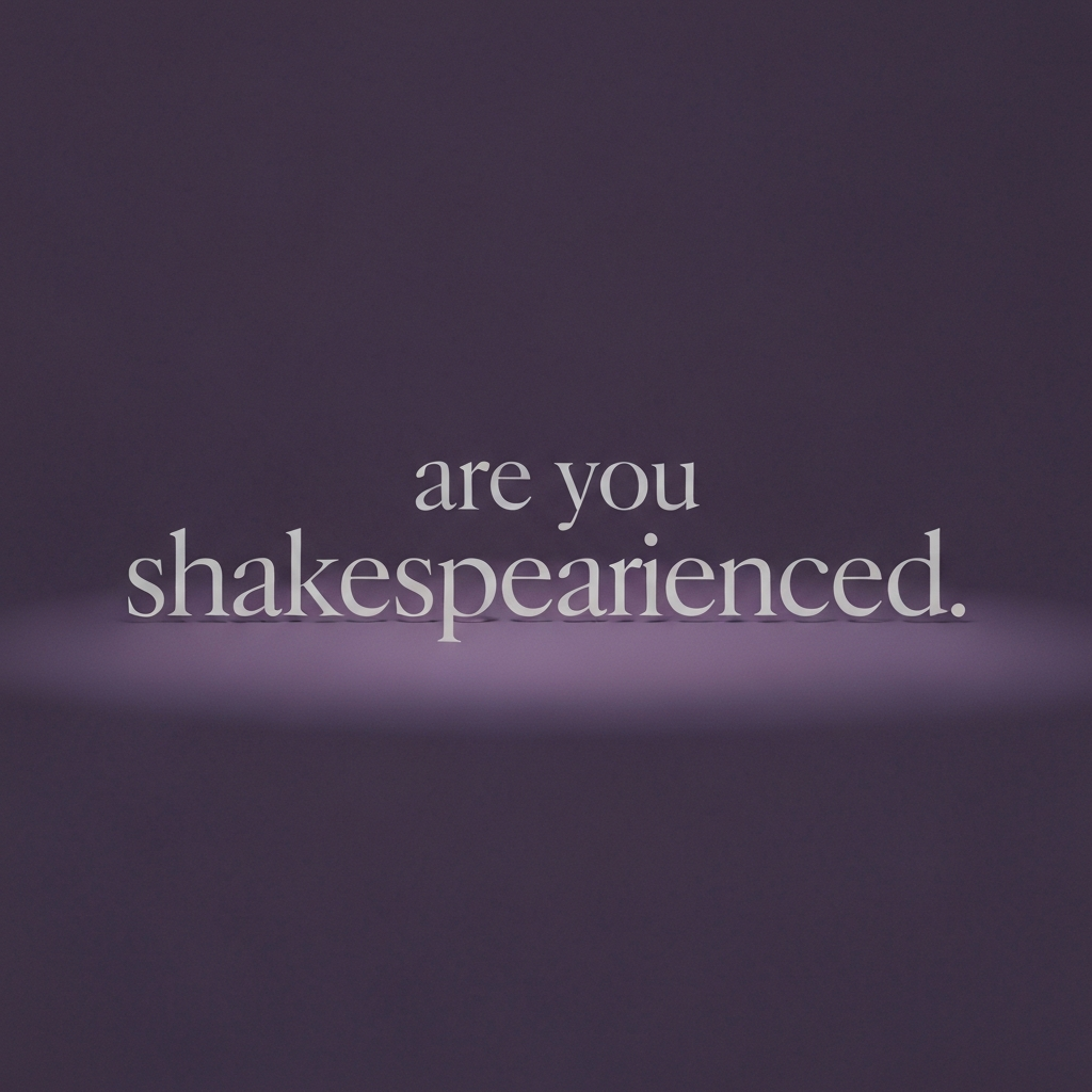 are you shakespearienced